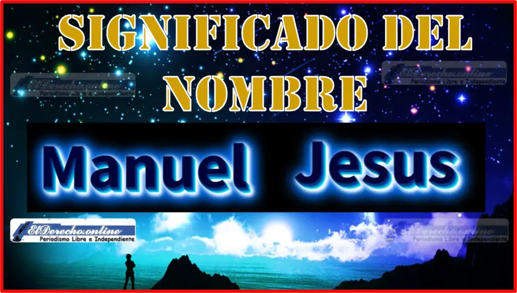 Significado Del Nombre Jesús Manuel Su Origen Y Más El Derecho