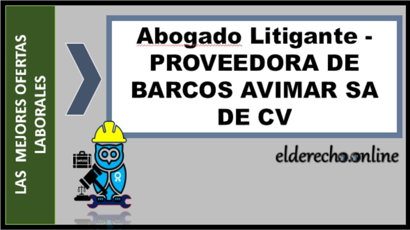 ▷ Abogado Litigante - PROVEEDORA DE BARCOS AVIMAR SA DE CV » 2021 El Derecho Online 🥇 vacantes de empleo abogado en veracruz