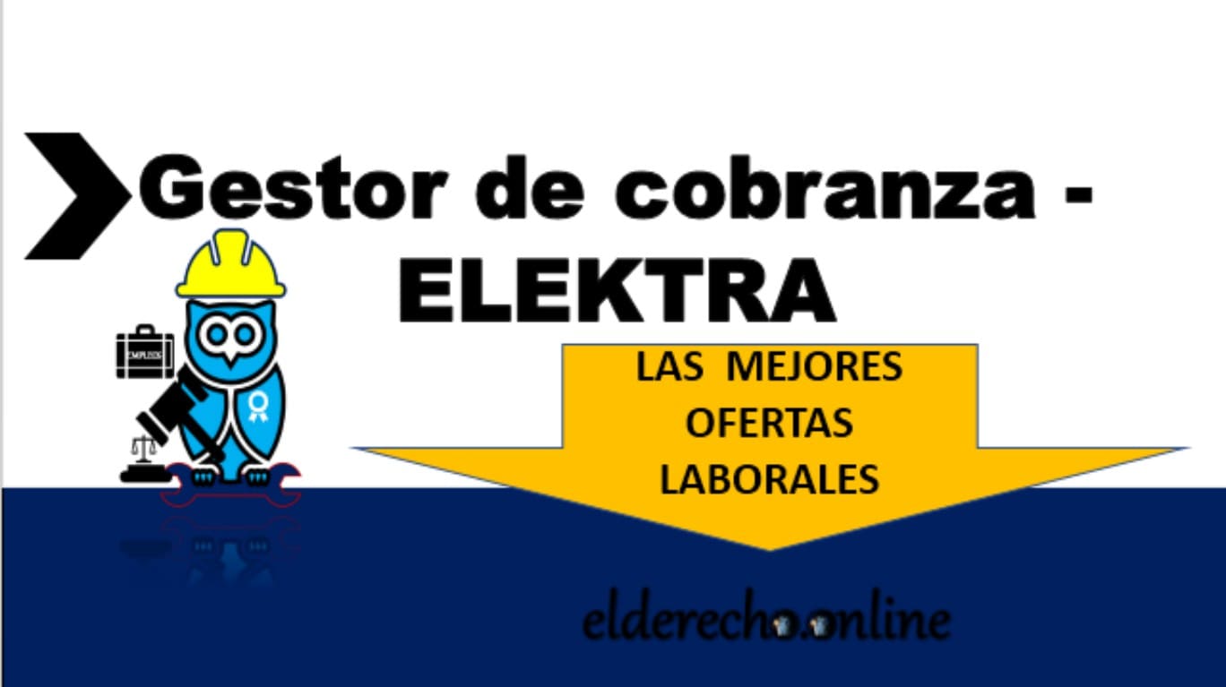▷ Gestor de cobranza - ELEKTRA » 2020 El Derecho Online 🥇 bolsa de trabajo licenciado en derecho orizaba
