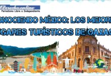 Conociendo México: los mejores lugares turísticos de Oaxaca