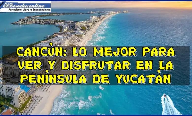 ▷ Cancún: lo mejor para ver y disfrutar en la Península de Yucatán » 2021 El Derecho Online 🥇 Cancún: lo mejor para ver y disfrutar en la Península de Yucatán