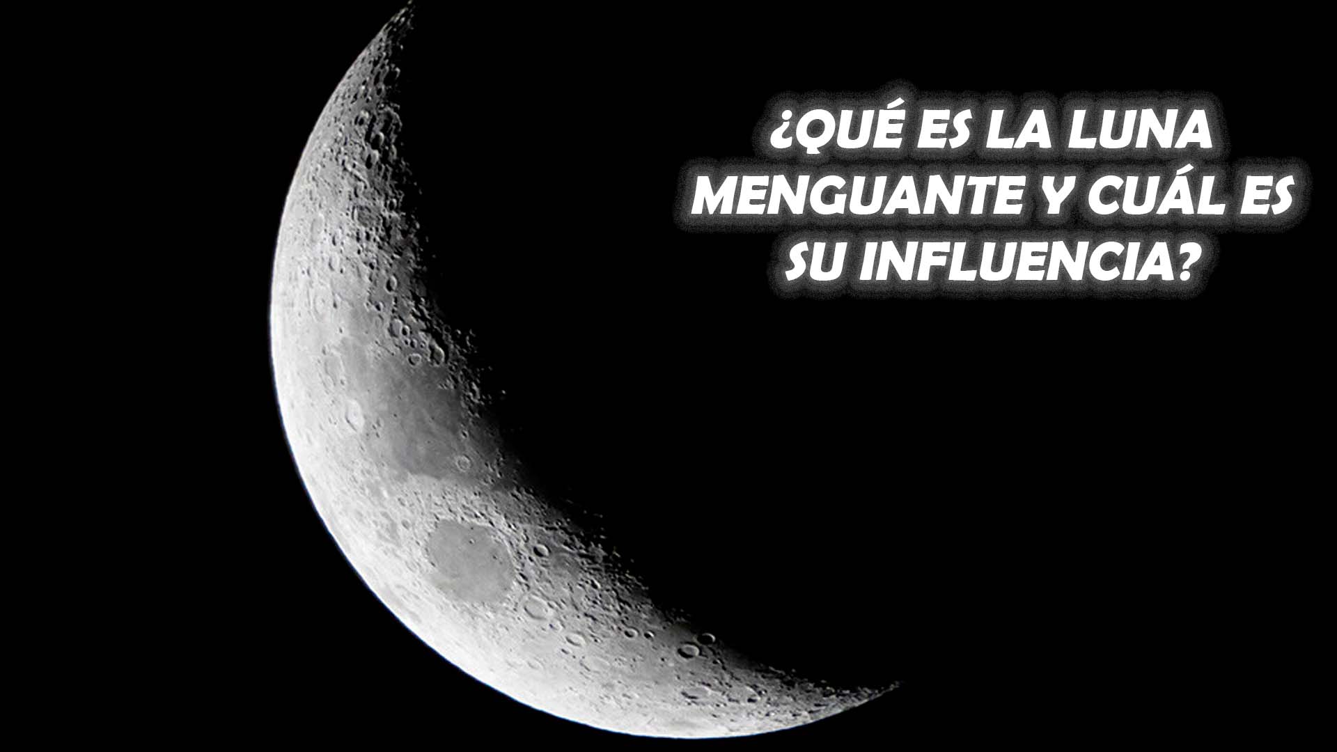 ¿Qué es la Luna Menguante y cuál es su influencia?