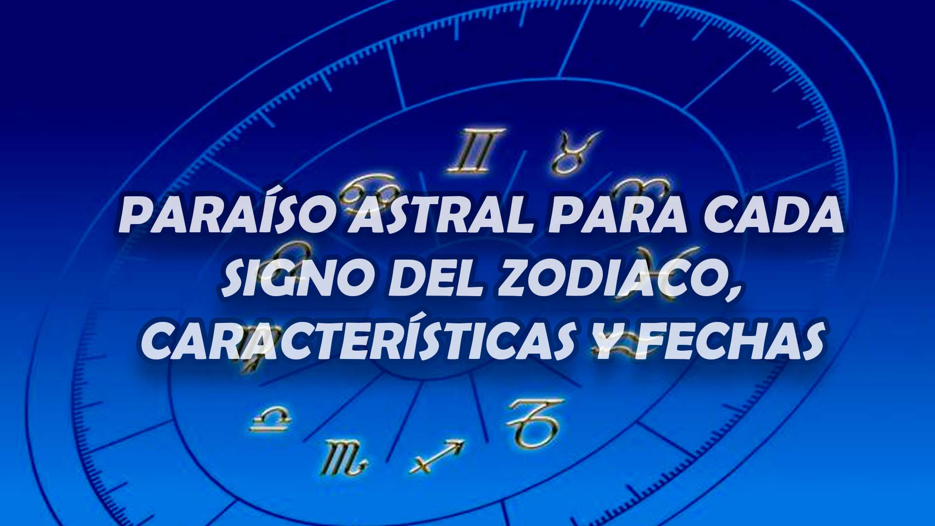 Paraíso Astral para cada signo del zodiaco, características y fechas