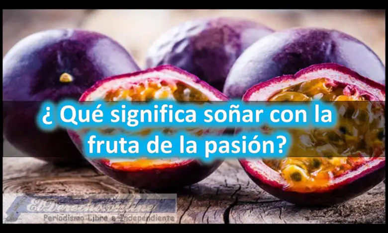 Soñar con la fruta de la pasión ¿Qué significa este sueño?