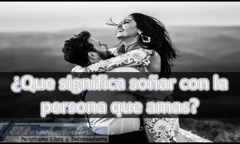 ▷ Soñar con la Persona que amas ¿Qué significa este sueño? » 2022 El Derecho Online 🥇 Soñar con la Persona que amas ¿Qué significa este sueño?