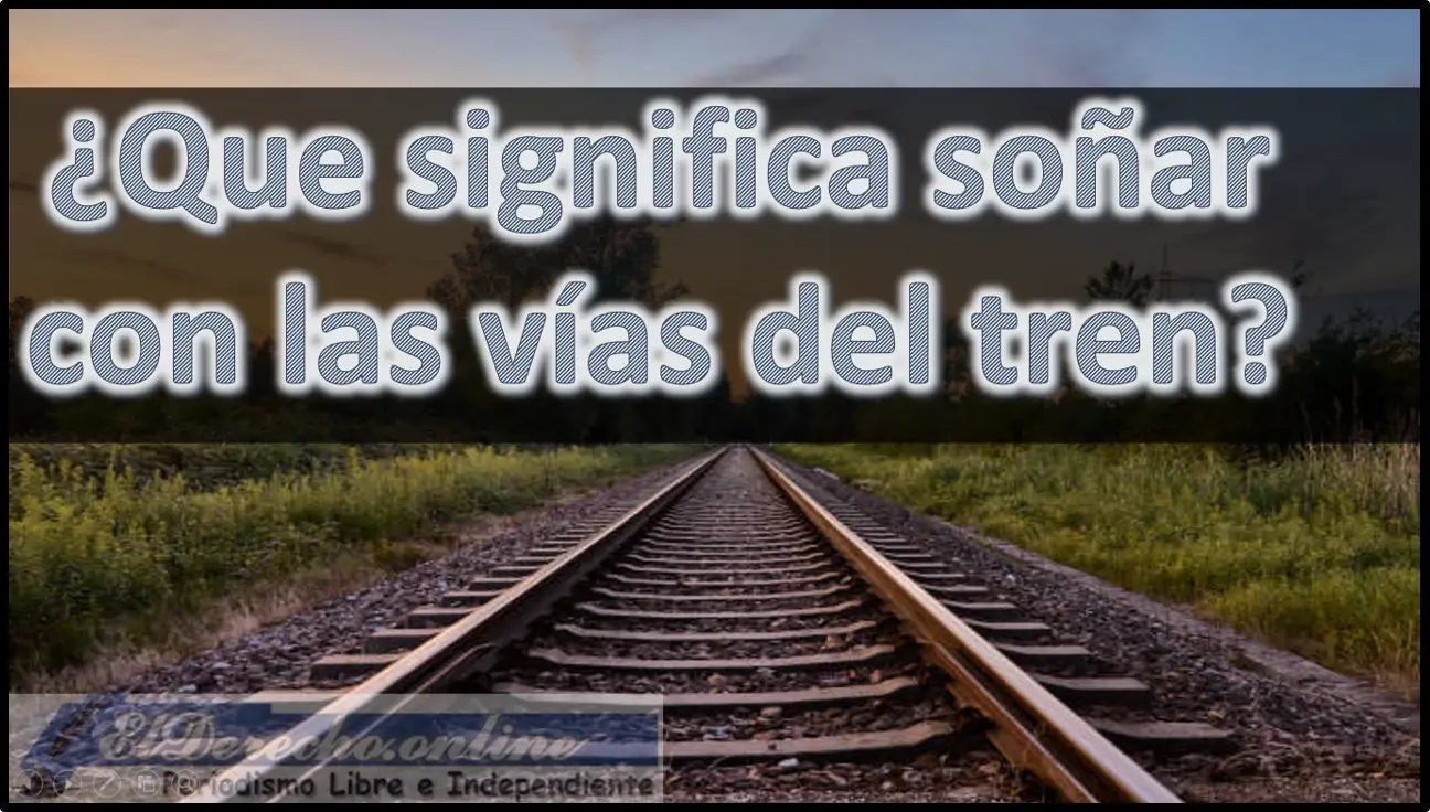 ▷▷ Soñar La Vía Del Tren Significa Este Sueño? 🥇 El Derecho Online【2023