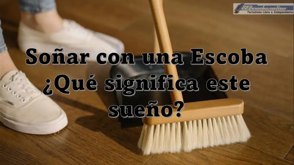 Soñar con una Escoba ¿Qué significa este sueño?