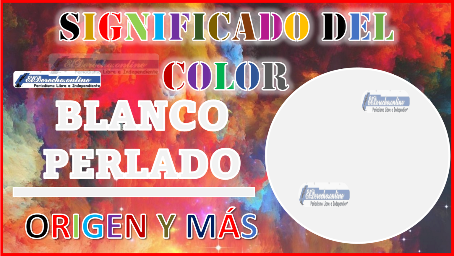 El Color Blanco Perlado Significado Origen Y Más 🥇 El Derecho Online【2024 3201