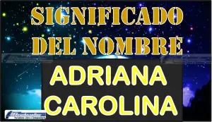 Significado del nombre Adriana Carolina, su origen y más