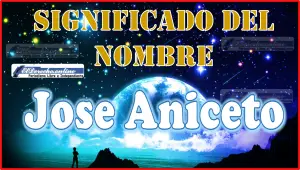 Significado del nombre Jose Aniceto, su origen y más