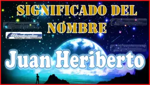Significado del nombre Juan Heriberto, su origen y más