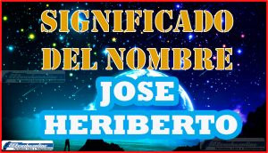 Significado del nombre Jose Heriberto, su origen y más