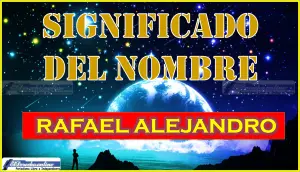 Significado del nombre Rafael Alejandro, su origen y más