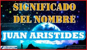 Significado del nombre Juan Aristides, su origen y más