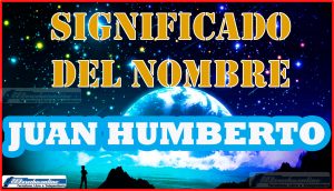 Significado del nombre Juan Humberto, su origen y más