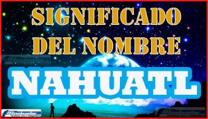 Significado del nombre Nahuatl, su origen y más