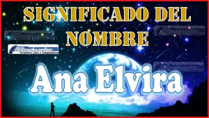 Significado del nombre Ana Elvira, su origen y más