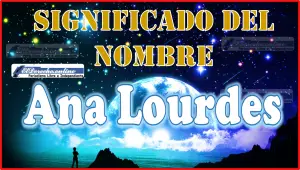Significado del nombre Ana Lourdes, su origen y más