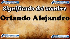 Significado del nombre Orlando Alejandro, su origen y más