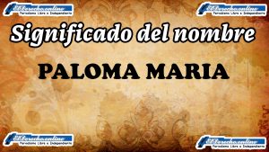 Significado del nombre Paloma Maria, su origen y más