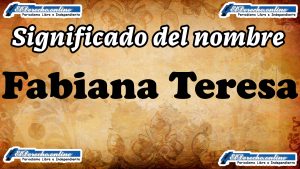 Significado del nombre Fabiana Teresa, su origen y más