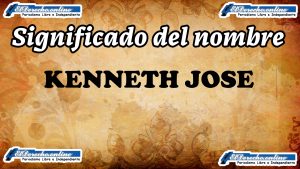 Significado del nombre Kenneth Jose, su origen y más