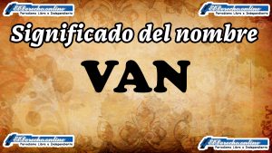 Significado del nombre Van: su origen y más