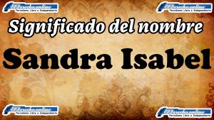 Significado del nombre Sandra Isabel, su origen y más