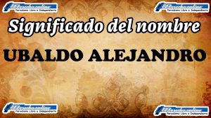 Significado del nombre Ubaldo Alejandro: su origen y más