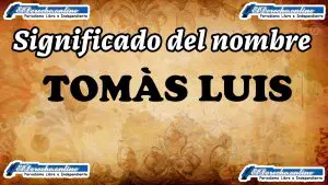 Significado del nombre Tomás Luis, su origen y más