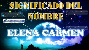 Significado del nombre Elena Carmen, su origen y más
