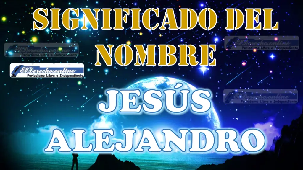 Significado Del Nombre Jesús Alejandro Su Origen Y Más 🥇 El Derecho Online【2024