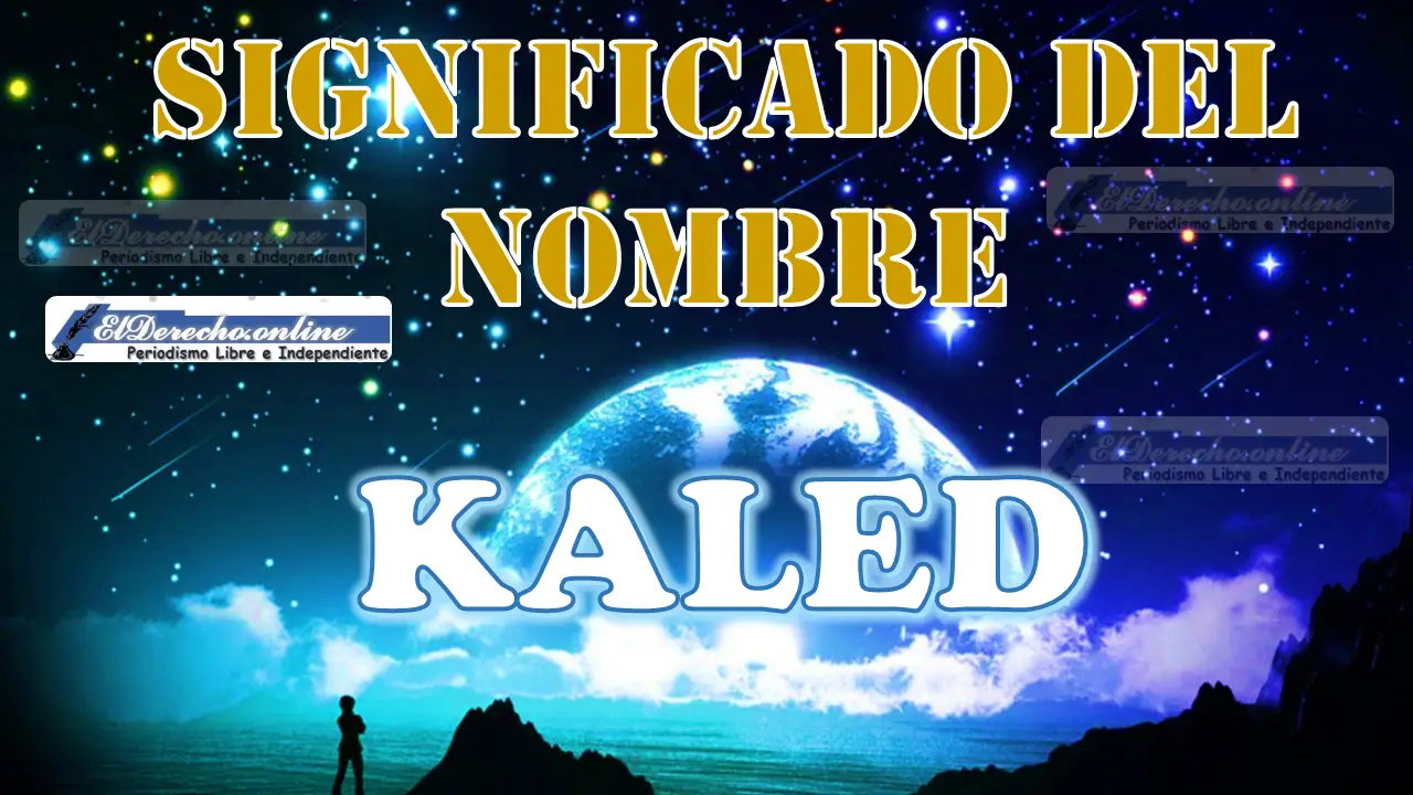 Significado del nombre Kaled: su origen y más