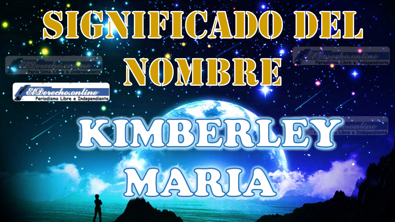 Significado del nombre Kimberley Maria: su origen y más