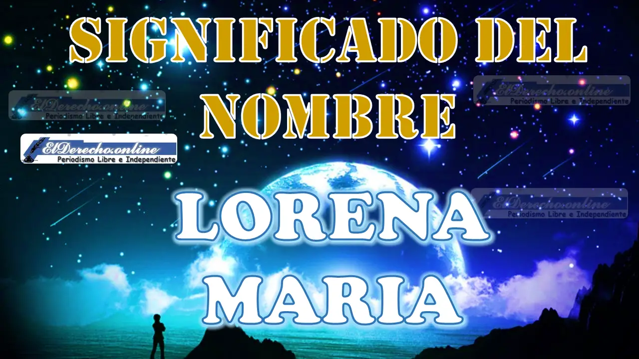 Significado del nombre Lorena Maria: su origen y más