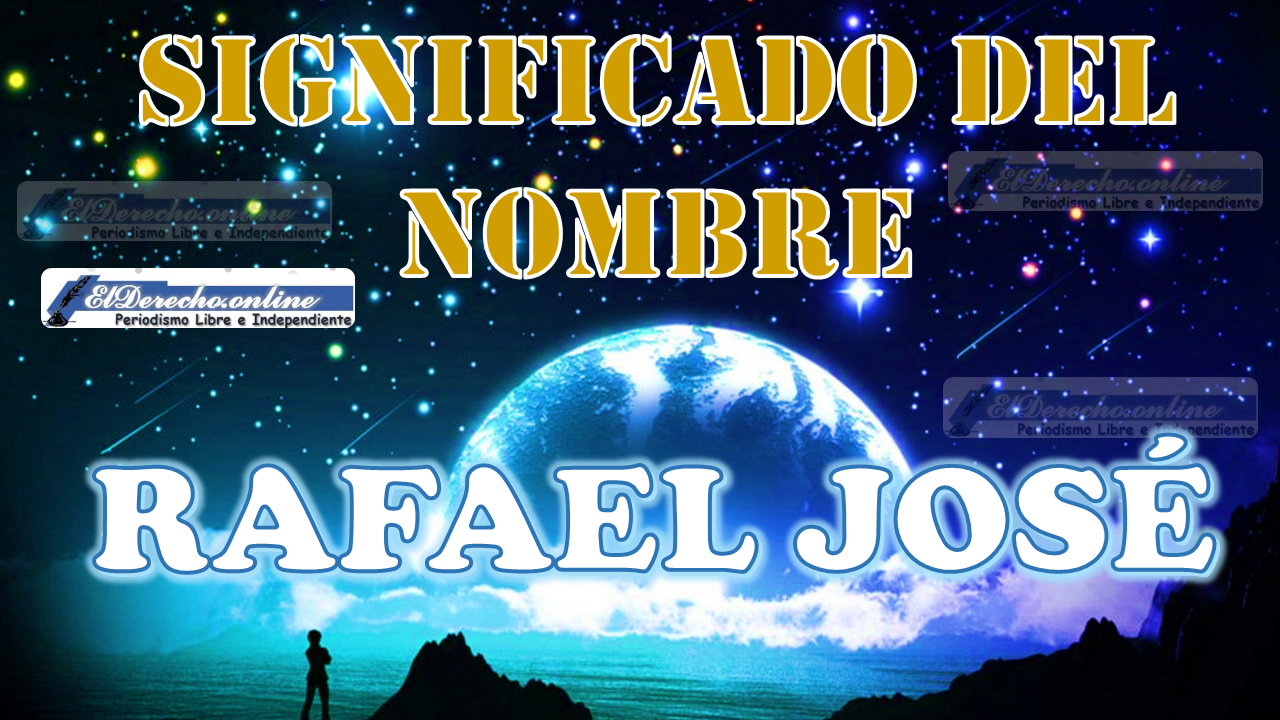 Significado del nombre Rafael José, su origen y más