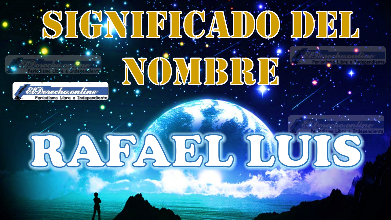 Significado del nombre Rafael Luis: su origen y más