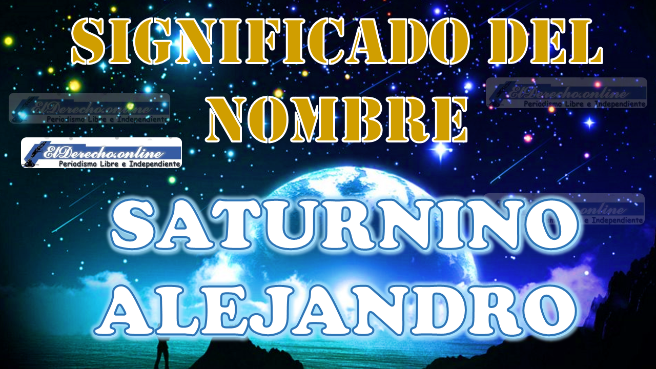 Significado del nombre Saturnino Alejandro, su origen y más