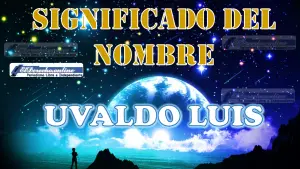 Significado del nombre Uvaldo Luis, su origen y más