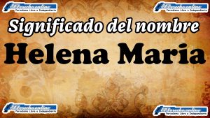 Significado del nombre Helena Maria, su origen y más