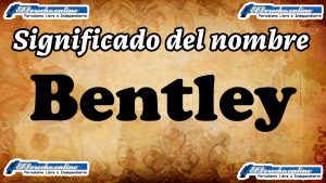 Significado del nombre Bentley, su origen y más