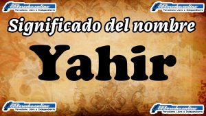 Significado del nombre Yahir: su origen y más