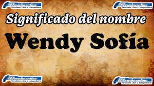 Significado del nombre Wendy Sofía, su origen y más