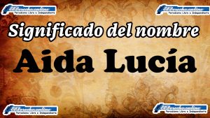Significado del nombre Aida Lucía: su origen y más