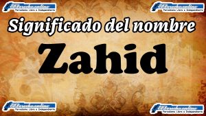Significado del nombre Zahid, su origen y más