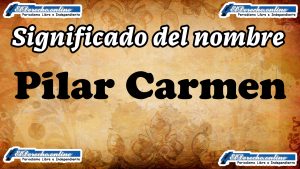 Significado del nombre Pilar Carmen, su origen y más