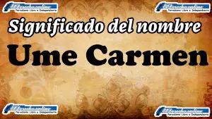 Significado del nombre Ume Carmen, su origen y más