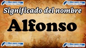 Significado del nombre Alfonso: su origen y más