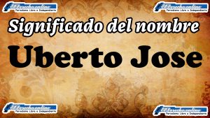 Significado del nombre Uberto Jose, su origen y más