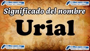 Significado del nombre Urial, su origen y más